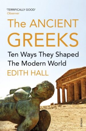 The Ancient Greeks: Ten Ways They Shaped the Modern World - Hall