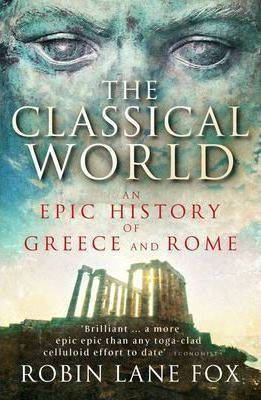 The Classical World: An Epic History of Greece and Rome - Fox