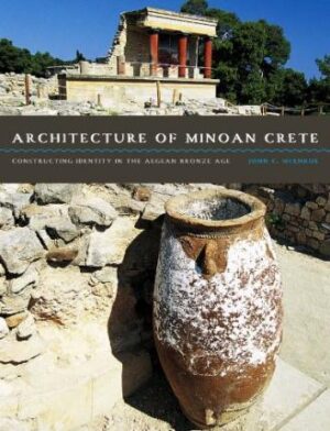 Architecture of Minoan Crete: Constructing Identity in the Aegean Bronze Age - McEnroe
