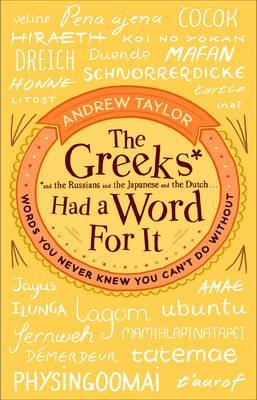 The Greeks Had a Word For It: Words You Never Knew You Can't Do Without - Taylor