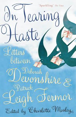 In Tearing Haste: Letters Between Deborah Devonshire and Patrick Leigh Fermor - Fermor