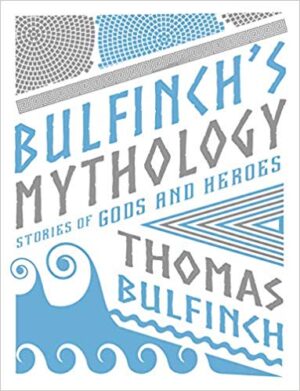 Bulfinch's Mythology: Stories of Gods and Heroes - Bulfinch