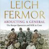 Abducting a General: The Kreipe Operation and SOE in Crete - Fermor