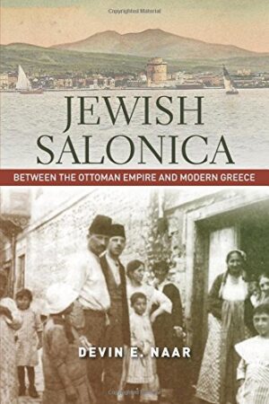 Jewish Salonica: Between the Ottoman Empire and Modern Greece - Naar
