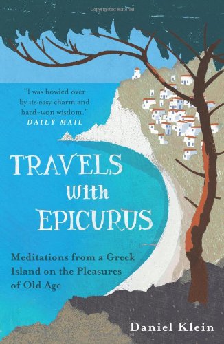 Travels with Epicurus: Meditations from a Greek Island on the Pleasures of Old Age - Klein