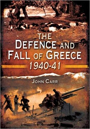 The Defence and Fall of Greece 1940-41 - Carr