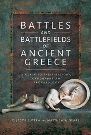 Battles and Battlefields of Ancient Greece: A Guide to their History